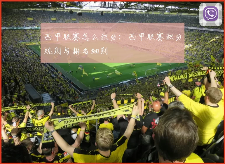 西甲联赛怎么积分：西甲联赛积分规则与排名细则