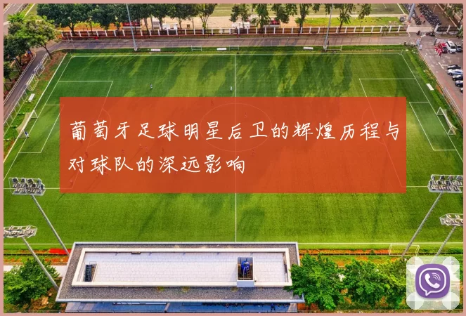 葡萄牙足球明星后卫的辉煌历程与对球队的深远影响