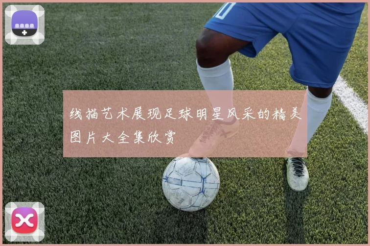 线描艺术展现足球明星风采的精美图片大全集欣赏