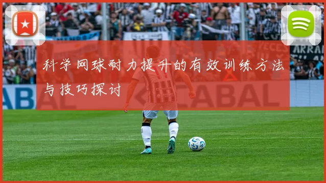 科学网球耐力提升的有效训练方法与技巧探讨