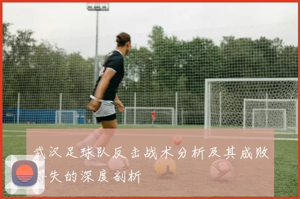 武汉足球队反击战术分析及其成败得失的深度剖析
