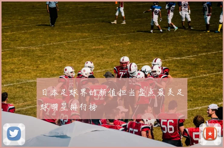 日本足球界的颜值担当盘点最美足球明星排行榜