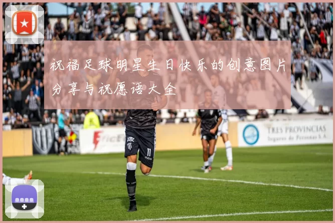祝福足球明星生日快乐的创意图片分享与祝愿语大全