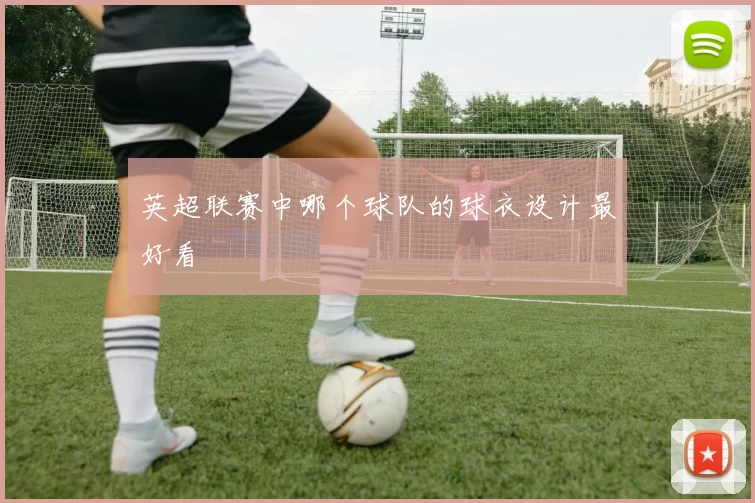 英超联赛中哪个球队的球衣设计最好看