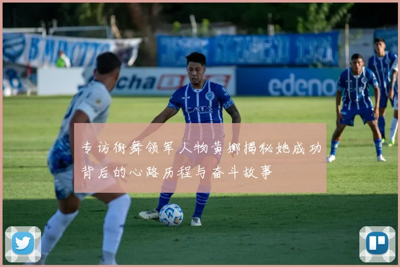 专访街舞领军人物黄娜揭秘她成功背后的心路历程与奋斗故事