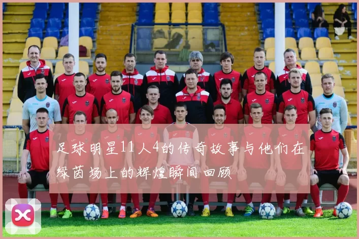 足球明星11人4的传奇故事与他们在绿茵场上的辉煌瞬间回顾