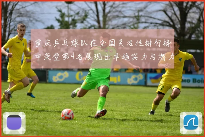 重庆乒乓球队在全国灵活性排行榜中荣登第4名展现出卓越实力与潜力