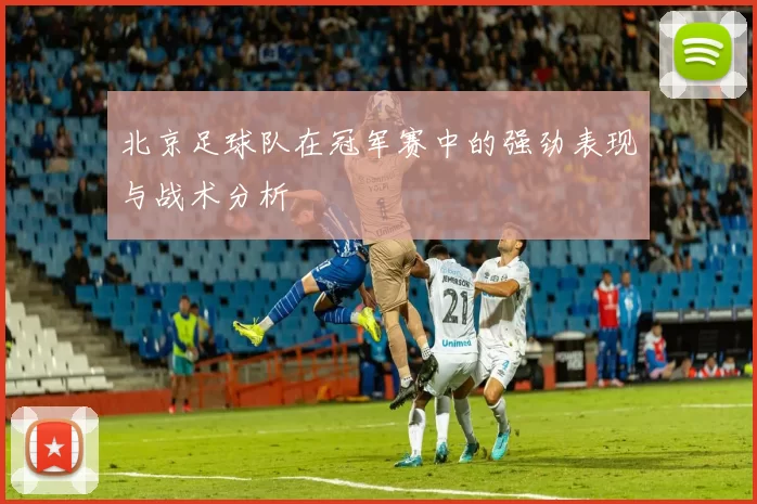 北京足球队在冠军赛中的强劲表现与战术分析