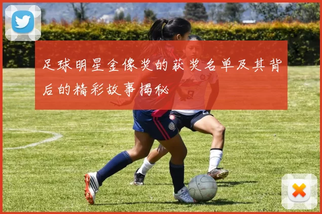 足球明星金像奖的获奖名单及其背后的精彩故事揭秘